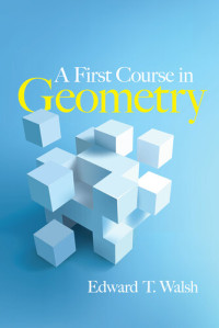 Edward T Walsh — A First Course in Geometry