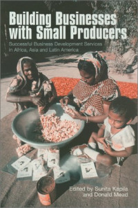 Sunita Kapila, Donald Mead — Building Businesses with Small Producers - Successful Business Development Services in Africa, Asia, and Latin America
