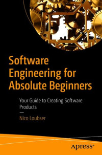 Nico Loubser — Software Engineering for Absolute Beginners: Your Guide to Creating Software Products
