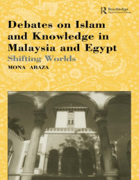 Mona Abaza — Debates on Islam and Knowledge in Malaysia and Egypt: Shifting Worlds