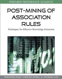 Yanchang Zhao, Chengqi Zhang, Longbing Cao — Post-Mining of Association Rules: Techniques for Effective Knowledge Extraction