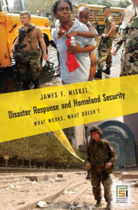 James F. Miskel — Disaster Response and Homeland Security - What Works, What Doesn't