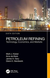 Mark J. Kaiser, Arno de Klerk, James H. Gary, Glenn E. Handwerk — Petroleum Refining: Technology, Economics, and Markets