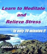 James F. Coyle — LEARN TO MEDITATE AND RELIEVE STRESS - In only 20 minutes!!