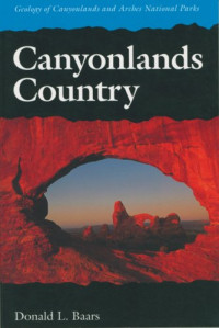 Donald L. Baars — Canyonlands Country - Geology of Canyonlands and Arches National Parks