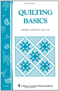 Debra Rogers-Gillig — Quilting Basics: Storey's Country Wisdom Bulletin A-109