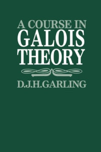 D.J.H. Garling — A Course in Galois Theory