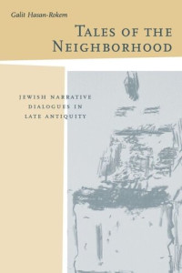 Galit Hasan-Rokem — Tales of the Neighborhood: Jewish Narrative Dialogues in Late Antiquity