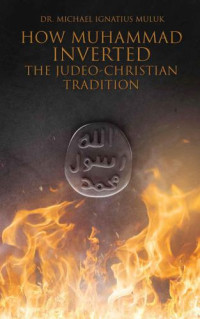 Dr. Michael Ignatius Muluk — How Muhammad Inverted the Judeo-Christian Tradition (Book 2)
