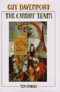 Guy Davenport — The Cardiff Team: Ten Stories