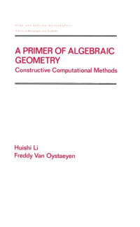 Huishi Li, Freddy Van Oystaeyen — A Primer of Algebraic Geometry: Constructive Computational Methods