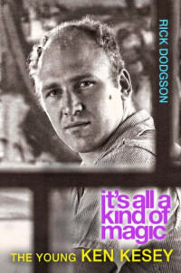 Rick Dodgson — It’s All a Kind of Magic: The Young Ken Kesey