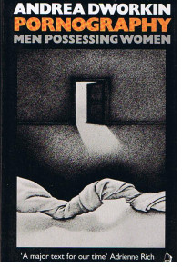 Andrea Dworkin — Pornography: Men Possessing Women