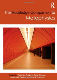 Robin Le Poidevin, Simons Peter, McGonigal Andrew, Ross P. Cameron (Eds.) — The Routledge Companion to Metaphysics