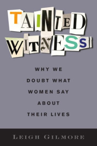 Leigh Gilmore — Tainted Witness: Why We Doubt What Women Say About Their Lives