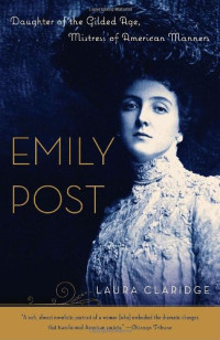 Laura Claridge — Emily Post: Daughter of the Gilded Age, Mistress of American Manners
