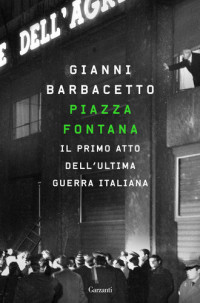Gianni Barbacetto — Piazza Fontana - Il primo atto dell'ultima guerra italiana (2019) [SAGGI]