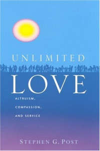 Stephen G. Post — Unlimited Love - Altruism, Compassion, and Service