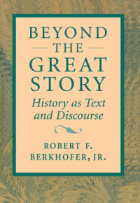 Robert F. Berkhofer Jr. — Beyond the Great Story: History as Text and Discourse
