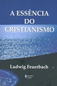 Ludwig Feuerbach — A Essência do Cristianismo
