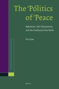 Te-Li Lau — The Politics of Peace: Ephesians, Dio Chrysostom, and the Confucian Four Books