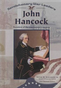 Ann Gaines, Arthur Meier Schlesinger — John Hancock: President of the Continental Congress (Revolutionary War Leaders)