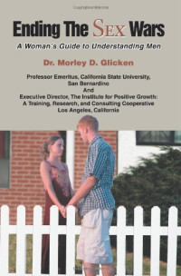 Morley David Glicken — Ending The Sex Wars: A Woman's Guide to Understanding Men