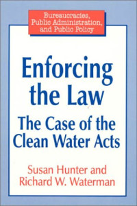 Susan Hunter, Richard W. Waterman — Enforcing the Law - The Case of the Clean Water Acts (Bureaucracies, Public Administration, and Public Policy)