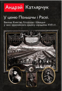 Катлярчук А. — У ценю Польшчы і Расеі. Вялікае Княства Літоўскае і Швэцыя ў часе эўрапейскага крызісу сярэдзіны XVII ст.