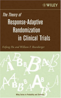 Feifang Hu, William F. Rosenberger — The Theory of Response-Adaptive Randomization in Clinical Trials (Wiley Series in Probability and Statistics)
