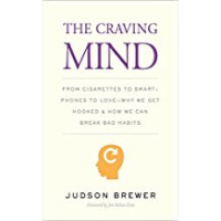 Judson Brewer — The Craving Mind: From Cigarettes to Smartphones to Love—Why We Get Hooked and How We Can Break Bad Habits