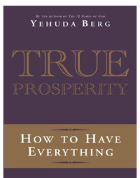 Berg, Yehuda — True Prosperity - How to Have Everything