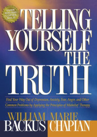 William Backus, Marie Chapian — Telling Yourself the Truth: Find Your Way Out of Depression, Anxiety, Fear, Anger, and Other Common Problems by Applying the Principles of Misbelief Therapy