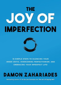 Damon Zahariades — The Joy of Imperfection: A Stress-Free Guide to Silencing Your Inner Critic, Conquering Perfectionism, and Becoming the Best Version of Yourself!