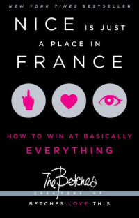 The Betches — Nice Is Just a Place in France: How to Win at Basically Everything