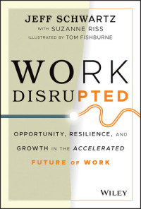 Jeff Schwartz; Suzanne Riss; Tom Fishburne — Work Disrupted: Opportunity, Resilience, and Growth in The Accelerated Future of Work
