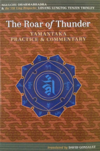 Ngulchu Dharmabhadra and the Fifth Ling Rinpoche, Losang Lungtog Tenzin Trinley, Translated by David Gonsalez — The Roar of Thunder: Yamantaka Practice and Commentary