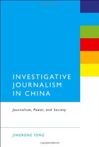 Jingrong Tong — Investigative Journalism in China: Journalism Power and Society
