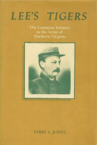Terry L. Jones — Lee's Tigers: The Louisiana Infantry in the Army of Northern Virginia