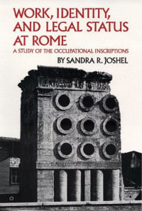 Sandra R. Joshel — Work, Identity, and Legal Status at Rome: A Study of the Occupational Inscriptions