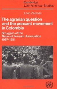 Leon Zamosc — The Agrarian Question and the Peasant Movement in Colombia - Struggles of the National Peasant Association, 1967-1981