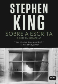 King, Stephen;Teixeira, Michel(Translator) — Sobre a Escrita: A Arte em Memórias