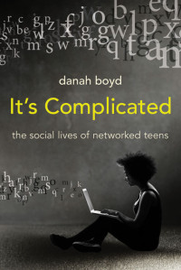 danah boyd — It's complicated: the social lives of networked teens