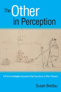 Susan Bredlau — The Other in Perception: A Phenomenological Account of Our Experience of Other Persons