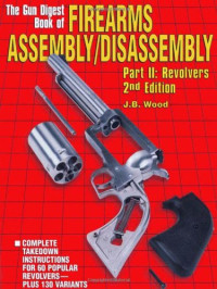 J B Wood — The Gun Digest Book of Firearms Assembly/Disassembly, Part II - Revolvers
