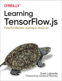 Gant Laborde — Learning Tensorflow.js: Powerful Machine Learning in JavaScript