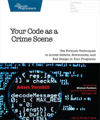 Adam Tornhill — Your Code as a Crime Scene: Use Forensic Techniques to Arrest Defects, Bottlenecks, and Bad Design in Your Programs