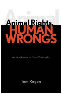 Tom Regan — Animal Rights, Human Wrongs: An Introduction to Moral Philosophy