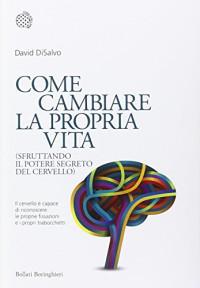 David DiSalvo — Come cambiare la propria vita (sfruttando il potere segreto del cervello)