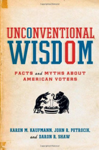 Karen M. Kaufmann, John R. Petrocik, Daron R. Shaw — Unconventional Wisdom: Facts and Myths About American Voters